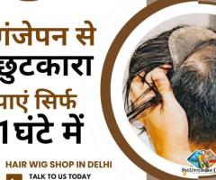 Hair Wig Shop in Delhi - Get rid of baldness in just 1 hour / 1